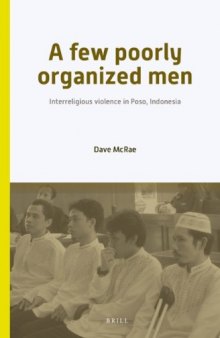 A Few Poorly Organized Men: Interreligious Violence in Poso, Indonesia