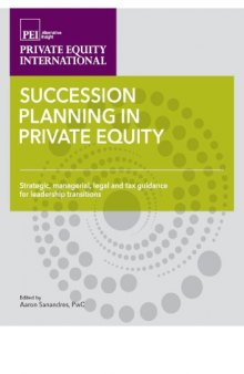 Succession Planning in Private Equity : Strategic, managerial, legal and tax guidance for leadership transitions.