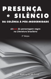 Presença e silêncio - da colônia à pós-modernidade_ Sina-is do personagem negro na literatura brasileira