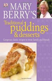 Mary Berry's Traditional Puddings and Desserts: Gorgeous Classic Recipes to Treat Family and Friends