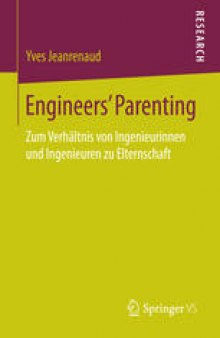 Engineers’ Parenting: Zum Verhältnis von Ingenieurinnen und Ingenieuren zu Elternschaft