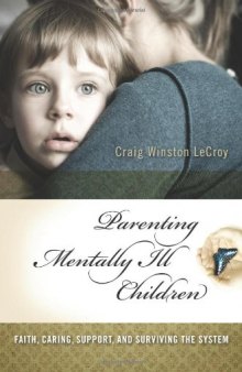 Parenting Mentally Ill Children: Faith, Caring, Support, and Surviving the System  