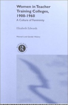 Women and Teacher Training Colleges, 1900-1960: A Culture of Femininity (Women's and Gender History)