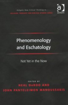 Phenomenology and Eschatology (Ashgate New Critical Thinking in Religion, Theology, and Biblical Studies)