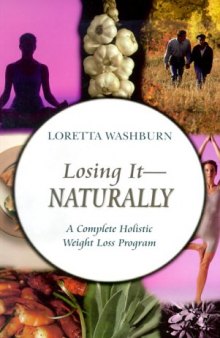 Losing It-Naturally : A Complete Holistic Weight Loss Program