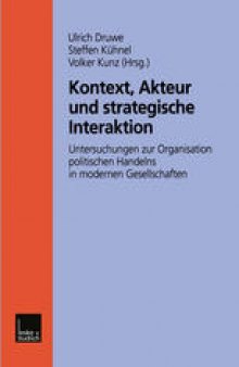 Kontext, Akteur und strategische Interaktion: Untersuchungen zur Organisation politischen Handelns in modernen Gesellschaften