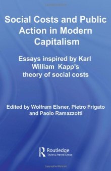 Social Costs and Public Action in Modern Capitalism: Essays inspired by Karl William Kapp's Theory of Social Costs (Routledge Frontiers of Political Economy)