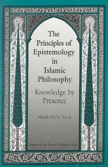 The Principles of Epistemology in Islamic Philosophy: Knowledge by Presence (S U N Y Series in Muslim Spirituality in South Asia)