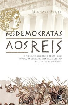Dos democratas aos Reis - O brutal alvorecer de um mundo, da queda de Atenas à ascensão de Alexandre, o Grande