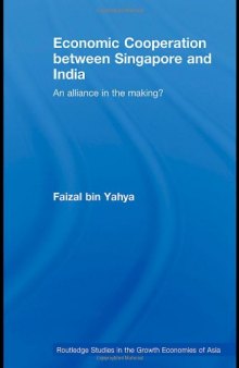 Economic Cooperation between Singapore and India: An Alliance in the Making? (Routledge Studies in the Growth Economies of Asia)
