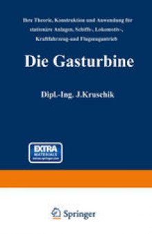 Die Gasturbine: Ihre Theorie, Konstruktion und Anwendung für stationäre Anlagen, Schiffs-, Lokomotiv-, Kraftfahrzeug- und Flugzeugantrieb