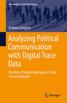 Analyzing Political Communication with Digital Trace Data: The Role of Twitter Messages in Social Science Research