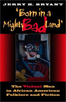 Born in a Mighty Bad Land: The Violent Man in African American Folklore and Fiction (Blacks in the Diaspora)
