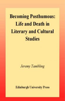 Becoming Posthumous: Life and Death in Literary and Cultural Studies