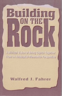 Building on the rock: a biblical vision of being church together from an Anabaptist-Mennonite perspective