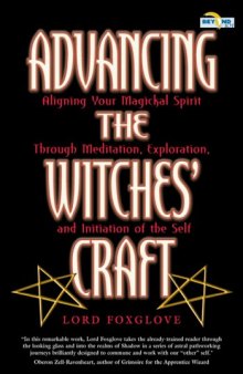 Advancing the Witches' Craft: Aligning Your Magickal Spirit Through Meditation, Exploration, and Initiation of the Self with CDROM (Beyond 101)