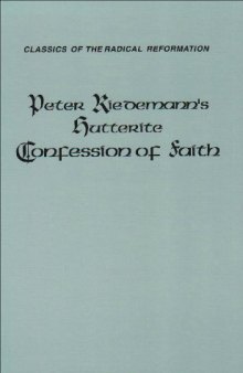 Peter Riedemann's Hutterite Confession of Faith: Translation of the 1565 German Edition of Confession of Our Religion, Teaching, and Faith, by the Brothers ... (Classics of the Radical Reformation)
