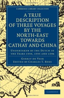 A True Description of Three Voyages by the North-East towards Cathay and China: Undertaken by the Dutch in the Years 1594, 1595 and 1596 (Cambridge Library Collection - Hakluyt First Series)