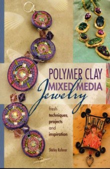 Polymer Clay Mixed Media Jewelry: Fresh Techniques, Projects and Inspiration