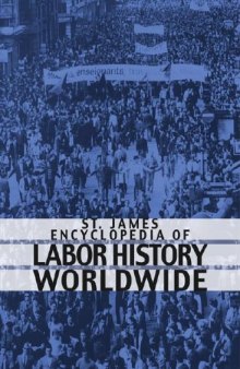 St. James Encyclopedia of Labor History Worldwide: Major Events in Labor History and Their Impact