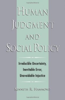 Human Judgment and Social Policy : Irreducible Uncertainty, Inevitable Error, Unavoidable Injustice