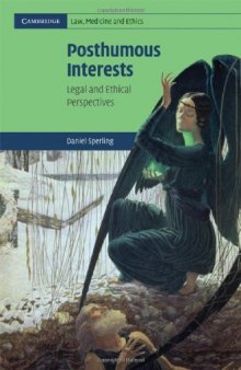 Posthumous Interests: Legal and Ethical Perspectives (Cambridge Law, Medicine and Ethics)  