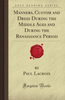 Manners, Custom and Dress During the Middle Ages and During the Renaissance Period (Forgotten Books)