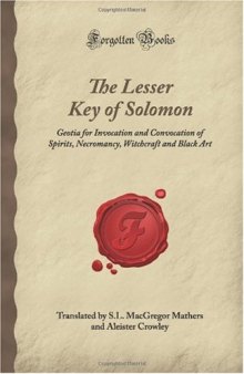The Lesser Key of Solomon: Goetia for Invocation and Convocation of Spirits, Necromancy, Witchcraft and Black Art