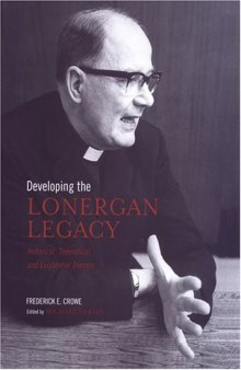 Developing the Lonergan legacy: historical, theoretical, and existential themes