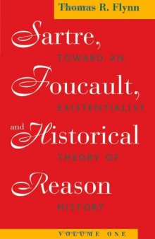 Sartre, Foucault, and Historical Reason, Volume One: Toward an Existentialist Theory of History (Sartre, Foucault & Reason in History)