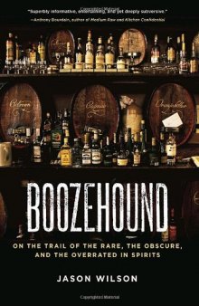 Boozehound: On the Trail of the Rare, the Obscure, and the Overrated in Spirits