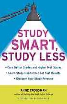 Study smart, study less : earn better grades and higher test scores, learn study habits that get fast results, discover your study persona