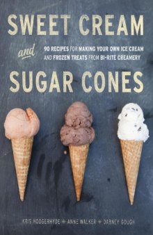 Sweet cream and sugar cones: 90 recipes for making your own ice cream and frozen treats from Bi-Rite Creamery