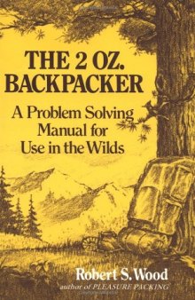 The 2 oz. Backpacker: A Problem Solving Manual for Use in the Wilds