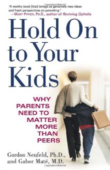 Hold On to Your Kids: Why Parents Need to Matter More Than Peers