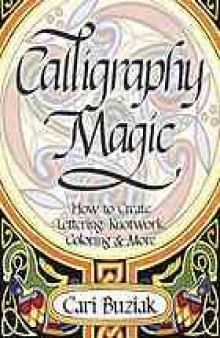 Calligraphy magic : how to create lettering, knotwork, coloring and more