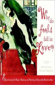 Why Do Fools Fall in Love: Experiencing the Magic, Mystery, and Meaning of Successful Relationships (Wiley Series in Psychology)