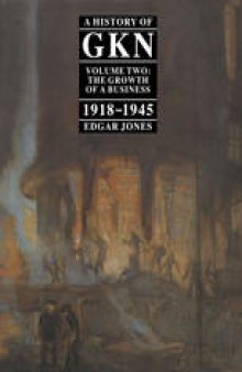 A History of GKN: Volume 2 The Growth of a Business, 1918–45