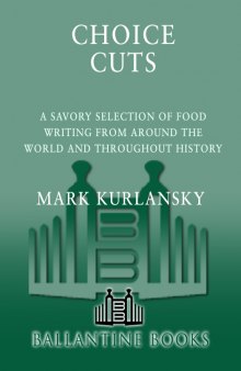 Choice cuts: a savory selection of food writing from around the world and throughout history