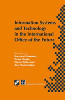 Information Systems and Technology in the International Office of the Future: Proceedings of the IFIP WG 8.4 working conference on the International Office of the Future: Design Options and Solution Strategies, University of Arizona, Tucson, Arizona, USA, April 8–11, 1996