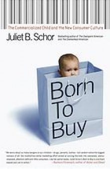 Born to buy : the commercialized child and the new consumer culture