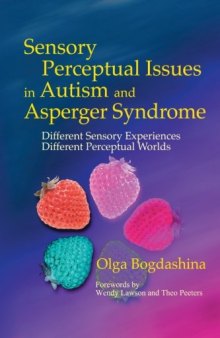 Sensory Perceptual Issues in Autism and Asperger Syndrome: Different Sensory Experiences - Different Perceptual Worlds