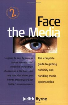 Face the Media: The Complete Guide to Getting Publicity and Handling Media Opportunities