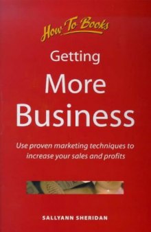 Getting More Business: Use Proven Marketing Techniques and Get Business Coming to You (Small Business)