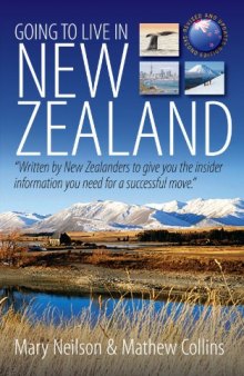 Going to Live in New Zealand, 2nd Edition: Written by New Zealanders to Give You the Insider Information You Need for a Successful Move