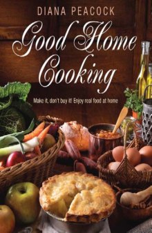 Good Home Cooking: Make It, Dont Buy It! Enjoy Real Food at Home