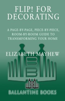 Flip! for Decorating  A Page-by-Page, Piece-by-Piece, Room-by-Room Guide to Transforming Your Home