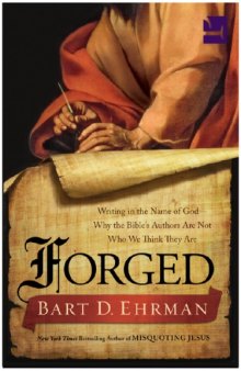 Forged: Writing in the Name of God--Why the Bible's Authors Are Not Who We Think They Are