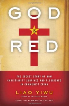 God Is Red: The Secret Story of How Christianity Survived and Flourished in Communist China  