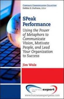 SPeak performance : using the power of metaphors to communicate vision, motivate people, and lead your organization to success